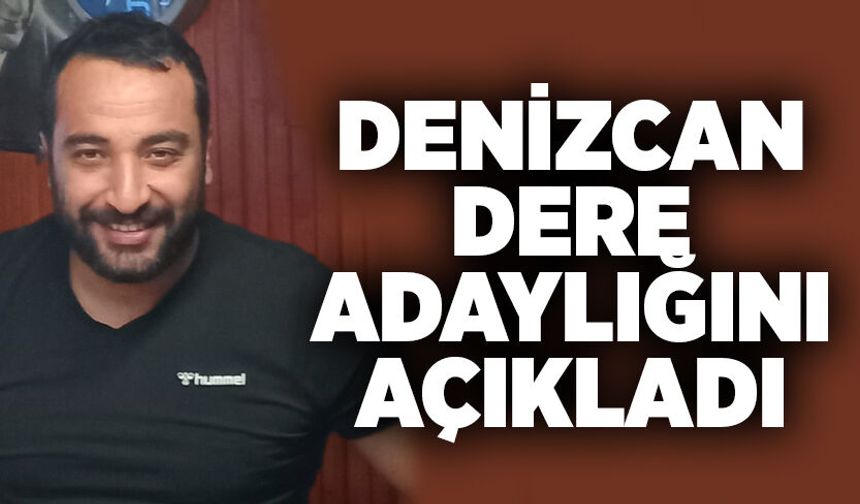Denizcan Dere adaylığını açıkladı