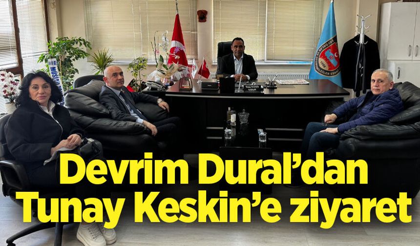 Devrim Dural’dan Tunay Keskin’e ziyaret