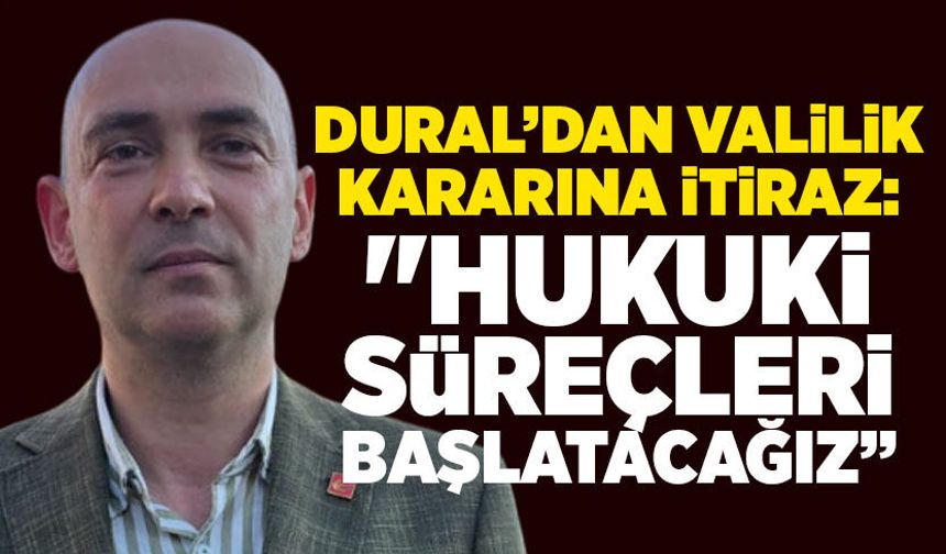 Devrim Dural’dan valilik kararına itiraz: "Hukuki süreçleri başlatacağız”