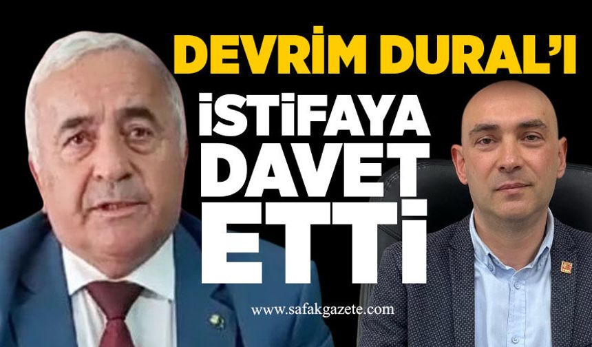 Devrim Dural’ı istifaya davet etti