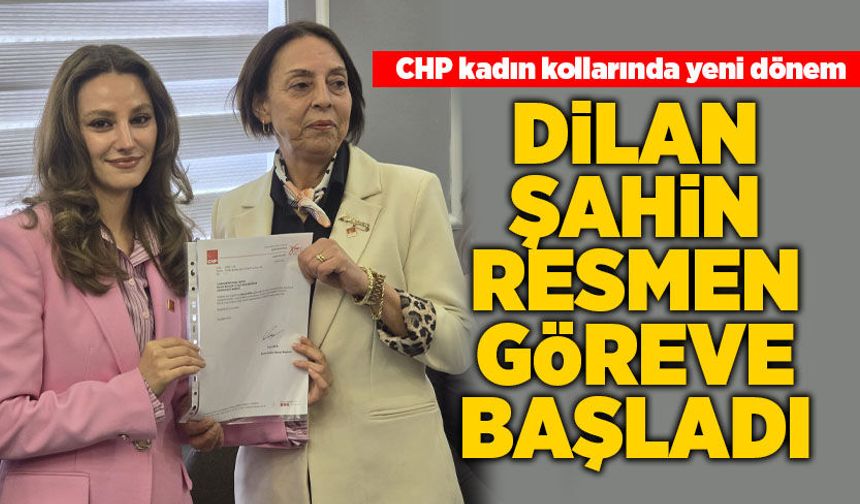 CHP kadın kollarında yeni dönem: Dilan Şahin resmen göreve başladı