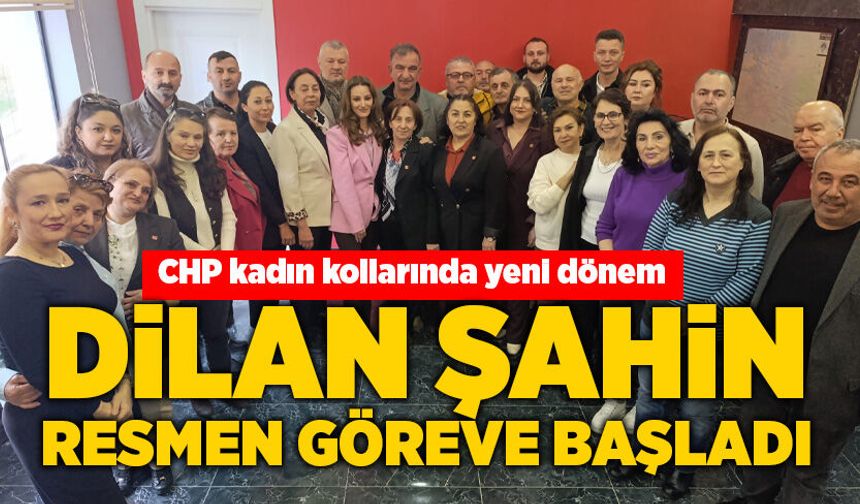 CHP kadın kollarında yeni dönem: Dilan Şahin resmen göreve başladı