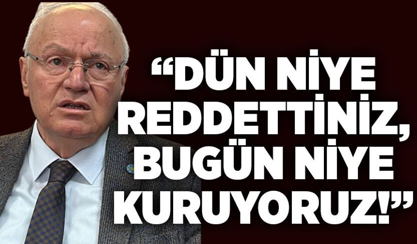 “Dün niye reddettiniz, bugün niye kuruyoruz!”