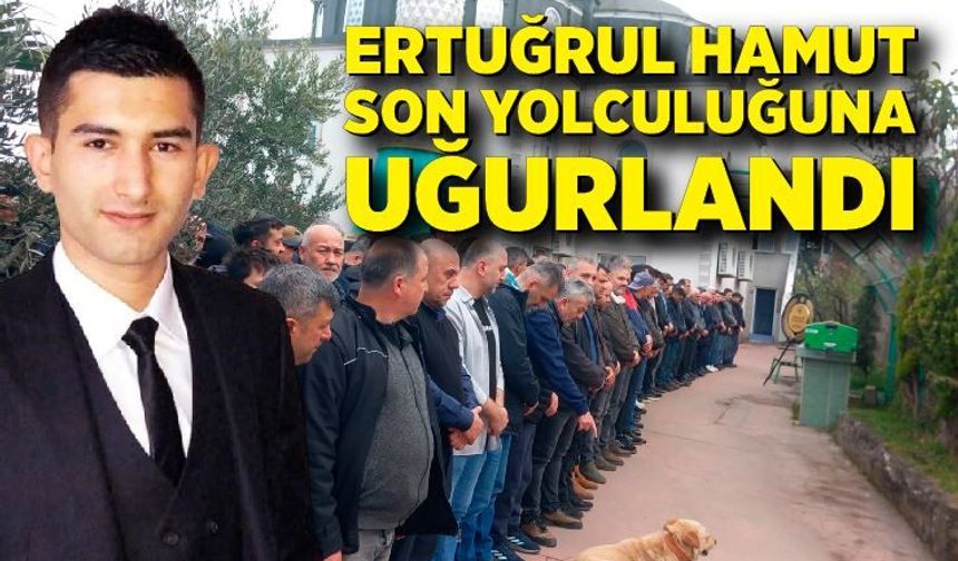 Genç yaşta kansere yenik düşen Ertuğrul Hamut son yolculuğuna uğurlandı