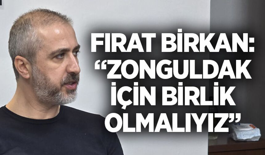 Fırat Birkan: “Zonguldak İçin Birlik Olmalıyız”