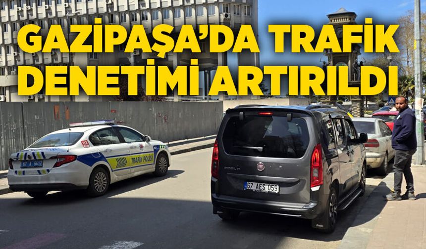 Gazipaşa’da trafik denetimi artırıldı