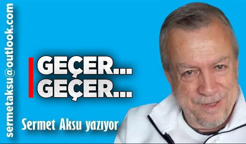 GEÇER… GEÇER…