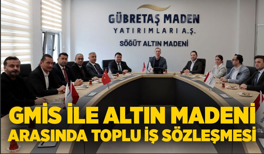 GMİS ile Gübretaş Söğüt Altın Madeni arasında toplu iş sözleşmesi imzalandı