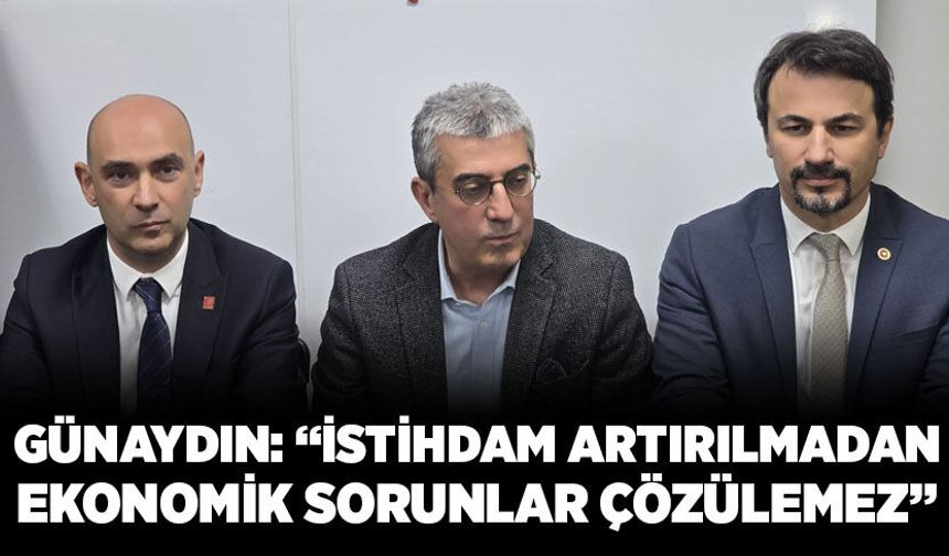 Günaydın: “İstihdam Artırılmadan Ekonomik Sorunlar Çözülemez”