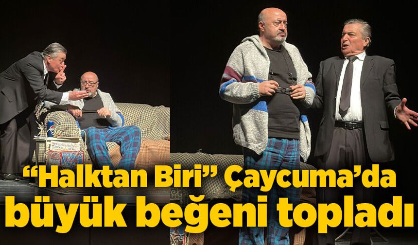 “Halktan Biri” Çaycuma’da büyük beğeni topladı