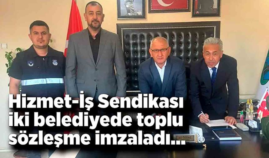 Hizmet-İş Sendikası iki belediyede toplu sözleşme imzalandı