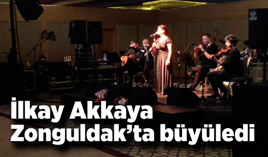 İlkay Akkaya Zonguldak’ta büyüledi