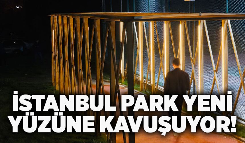 İstanbul Park yeni yüzüne kavuşuyor!
