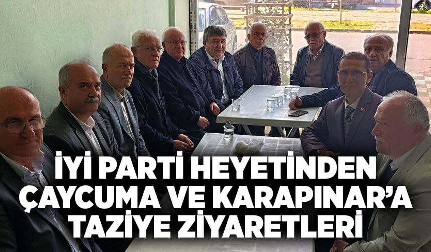 İYİ Parti heyetinden Çaycuma ve Karapınar’a taziye ziyaretleri