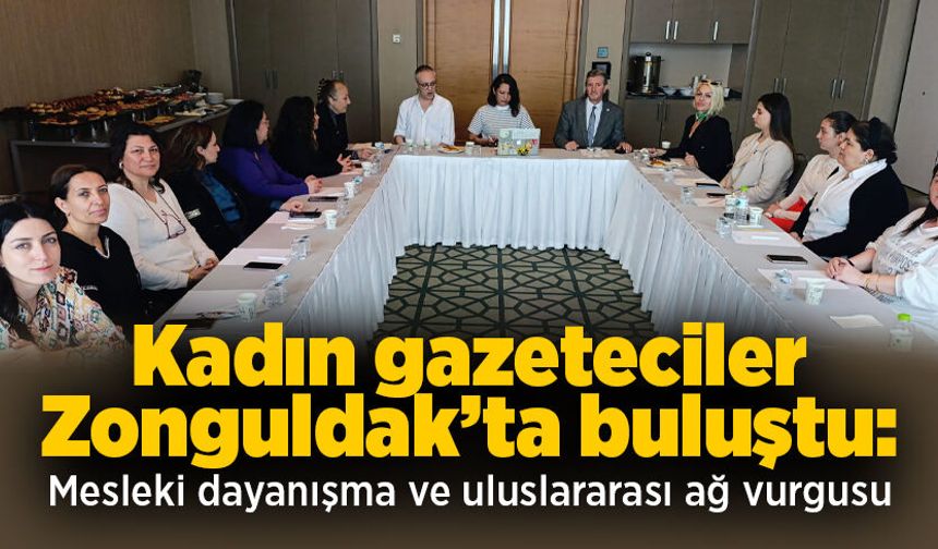 Kadın gazeteciler Zonguldak’ta buluştu: Mesleki dayanışma ve uluslararası ağ vurgusu