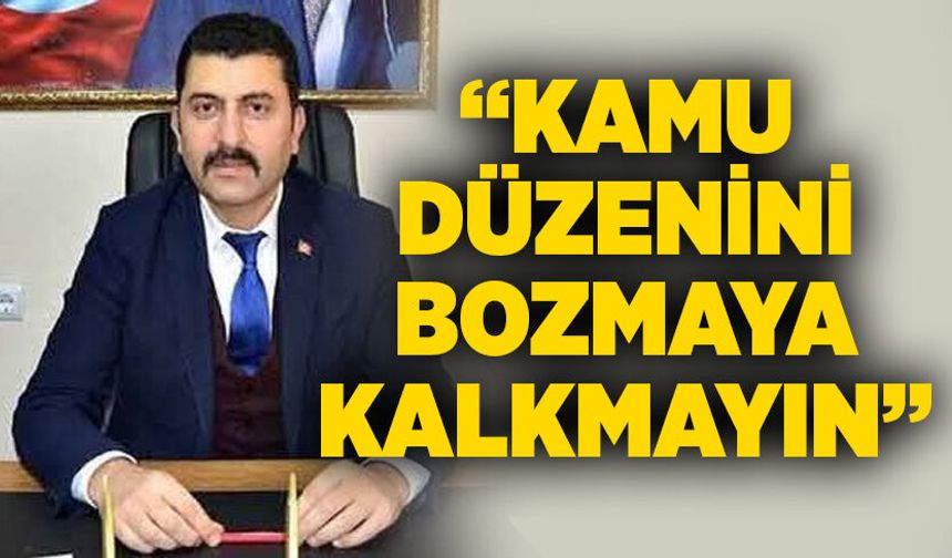 Mithat Bülent Bağcı: "Kamu düzenini bozmaya kalkmayın"