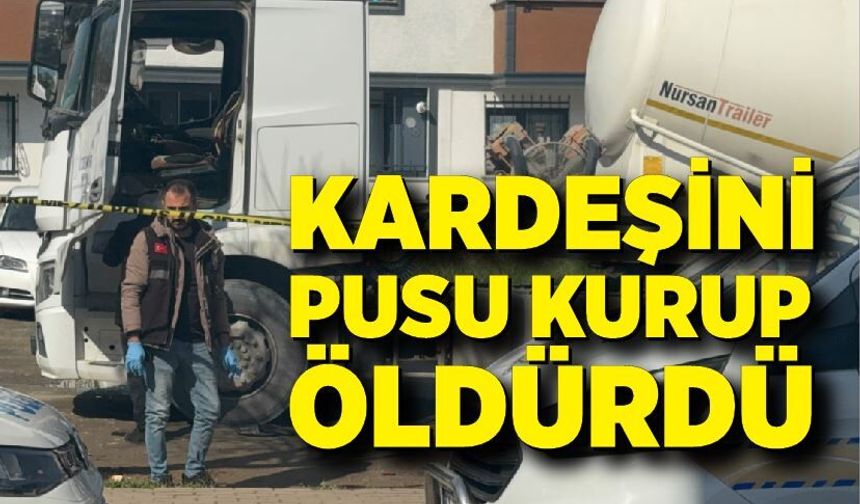 Kardeşini pusu kurup öldürdü