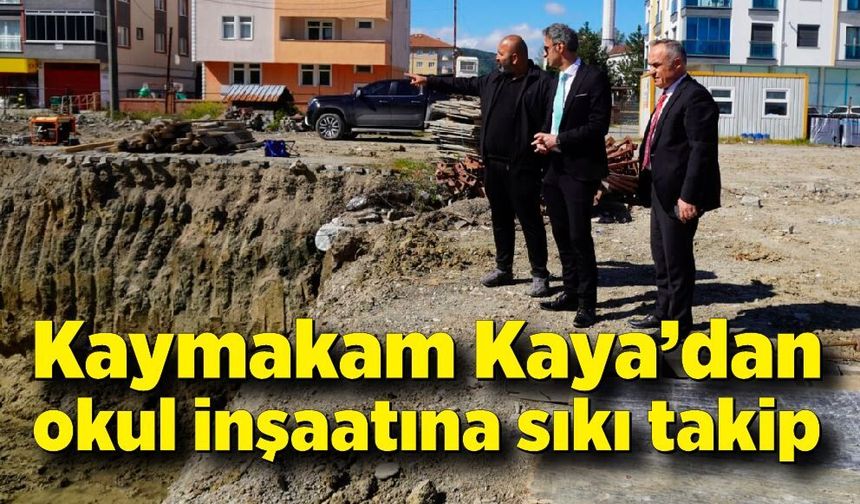 Kaymakam Adem Kaya'dan okul inşaatına yakın takip