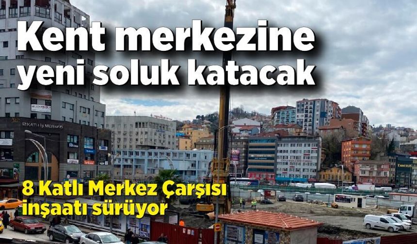 Kent merkezine yeni soluk katacak: 8 Katlı Merkez Çarşısı inşaatı sürüyor