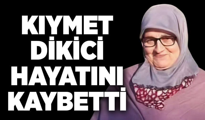 Kıymet Dikici hayatını kaybetti