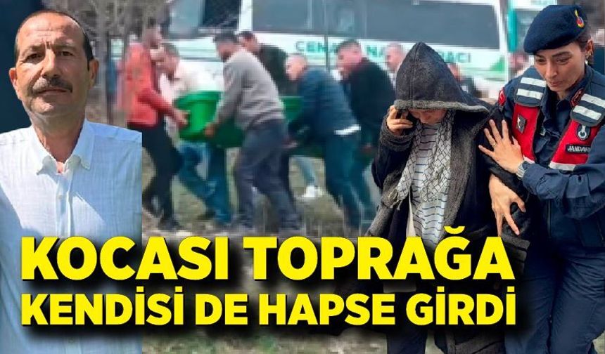 Kocası toprağa kendisi de hapse girdi