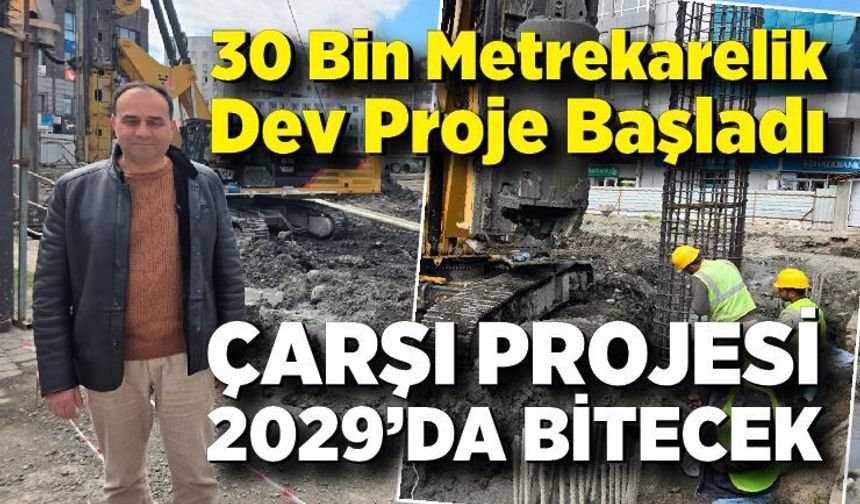 Temeli Dev, Süreci Uzun: Çarşı Projesi 2029’da Bitecek