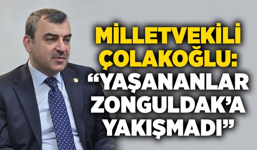 Milletvekili Çolakoğlu: “Yaşananlar Zonguldak’a yakışmadı”