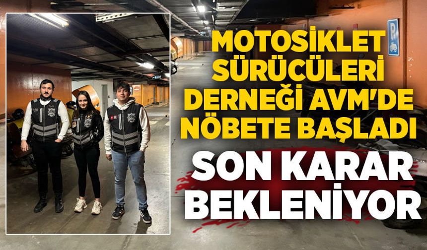 Motosiklet Sürücüleri Derneği AVM'de nöbete başladı: Son karar bekleniyor
