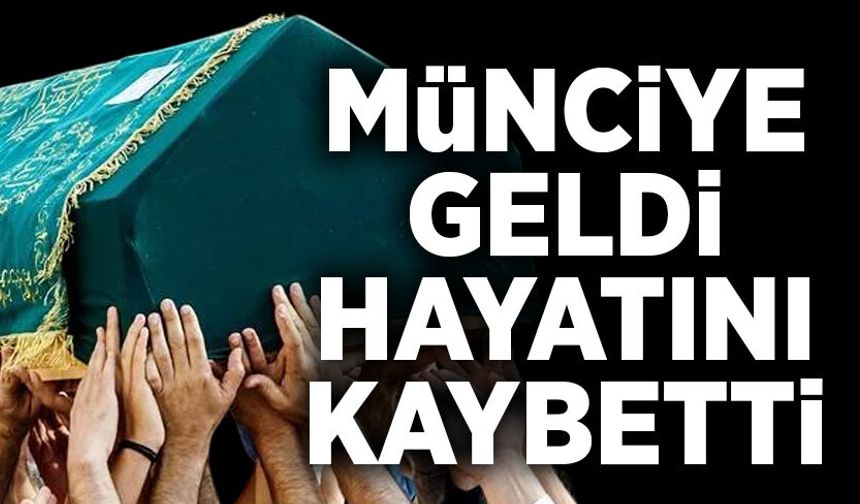 Münciye Geldi hayatını kaybetti