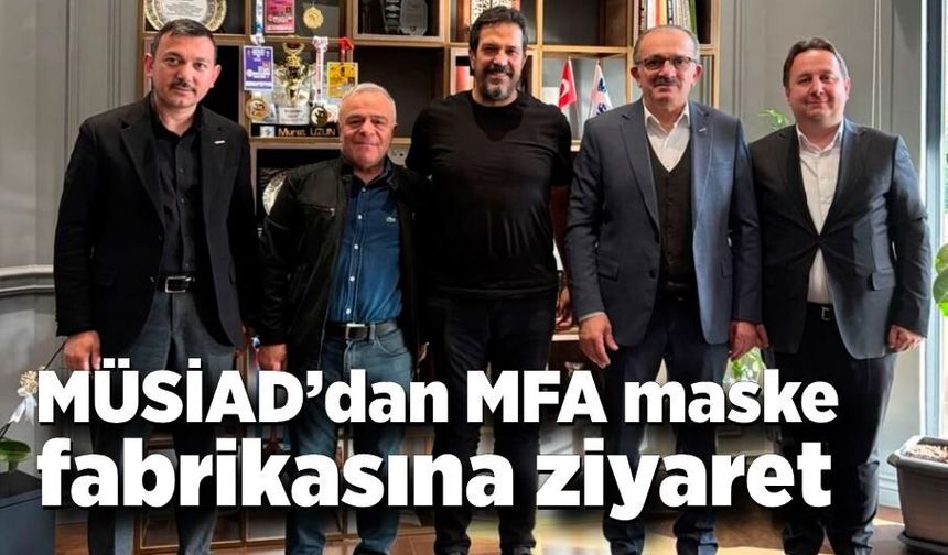 MÜSİAD’dan MFA maske fabrikasına ziyaret