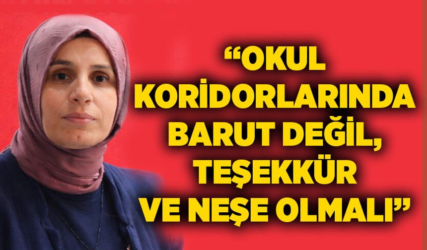 “Okul koridorlarında barut değil, teşekkür ve neşe olmalı”