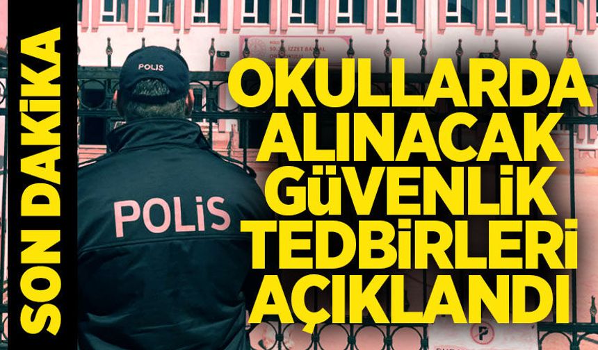 Okullarda alınacak güvenlik tedbirleri açıklandı