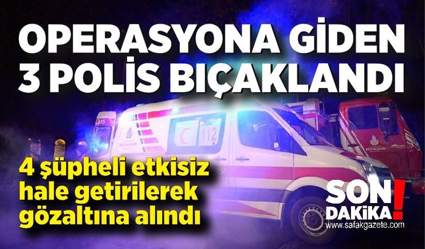 Operasyona giden 3 polis bıçaklandı