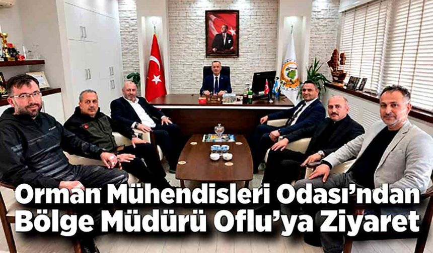 Orman Mühendisleri Odası’ndan Bölge Müdürü Oflu’ya Ziyaret