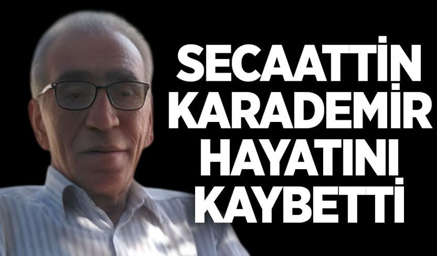 Secaattin Karademir hayatını kaybetti