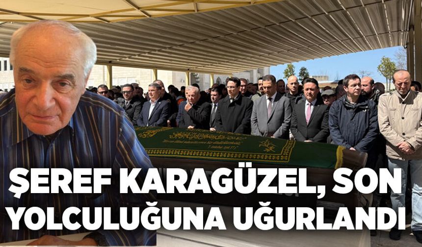 Şeref Karagüzel son yolculuğuna uğurlandı