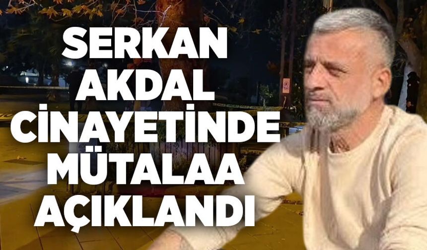 Serkan Akdal cinayetinde mütalaa açıklandı