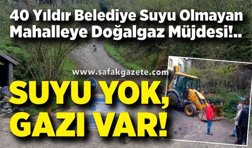 40 yıldır belediye suyu olamayan mahalleye doğalgaz müjdesi