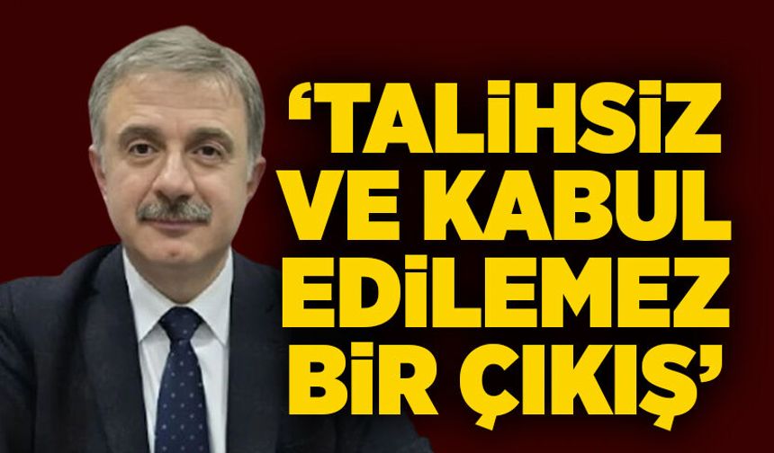 ‘Talihsiz ve kabul edilemez bir çıkış’