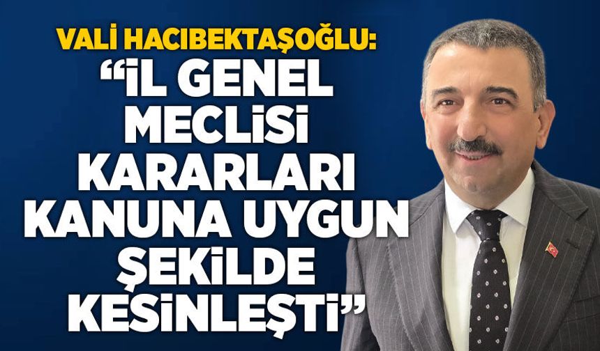 Vali Hacıbektaşoğlu: “İl Genel Meclisi kararları kanuna uygun şekilde kesinleşti”
