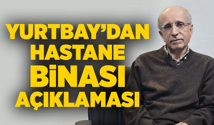 Yurtbay’dan hastane binası açıklaması