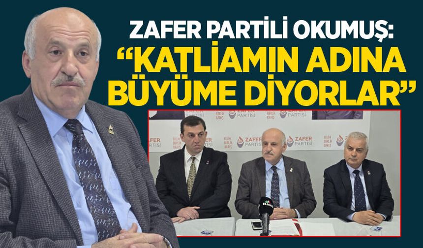 Zafer Partili Okumuş: “Katliamın adına büyüme diyorlar”