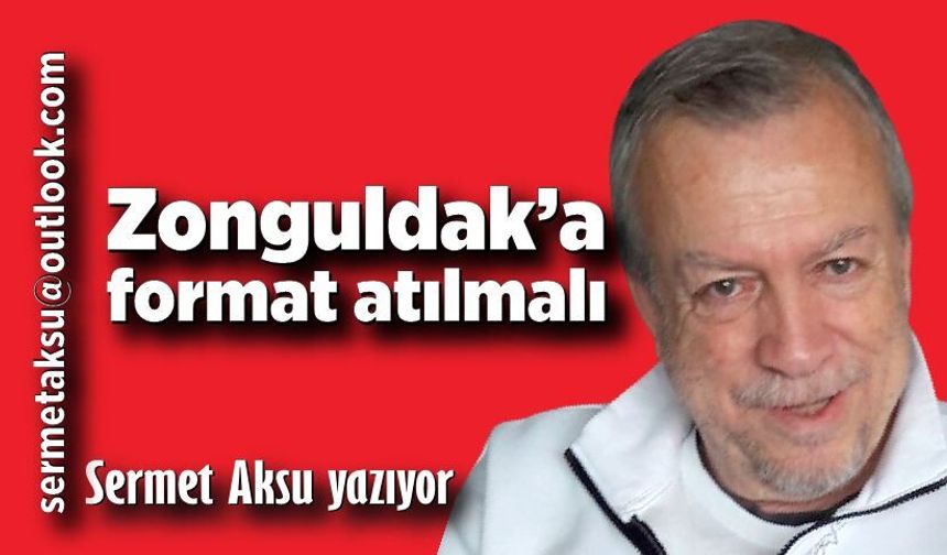 Zonguldak’a format atılmalı