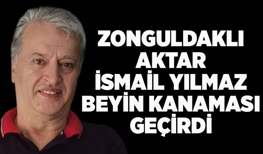 Zonguldaklı aktar İsmail Yılmaz Beyin kanaması geçirdi
