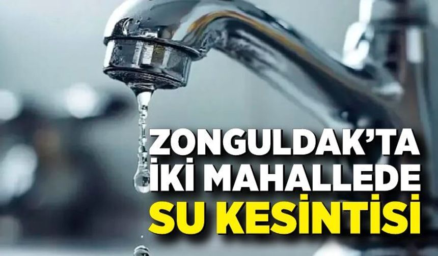 Zonguldak’ta İki Mahallede Su Kesintisi