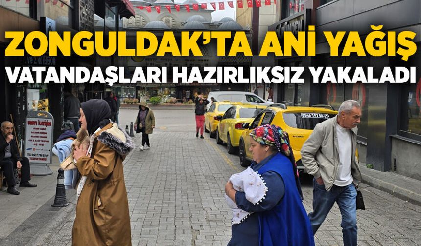 Zonguldak’ta ani yağış vatandaşları hazırlıksız yakaladı