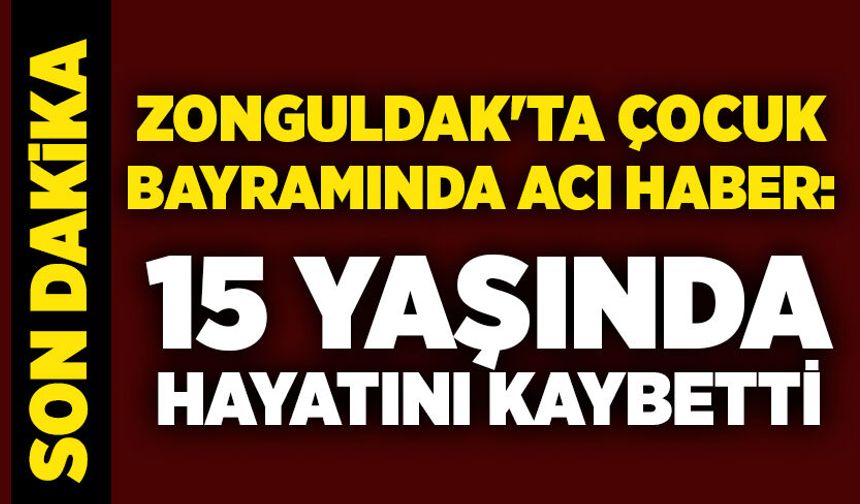 Zonguldak'ta çocuk bayramında acı haber: 15 yaşında hayatını kaybetti