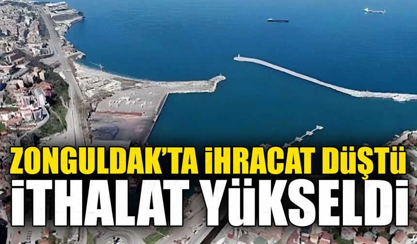 Zonguldak’ta ihracat düştü, ithalat yükseldi