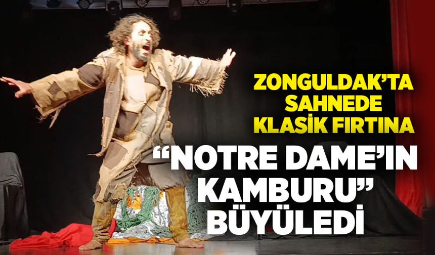 Zonguldak’ta sahnede klasik fırtına: “Notre Dame’ın Kamburu” büyüledi