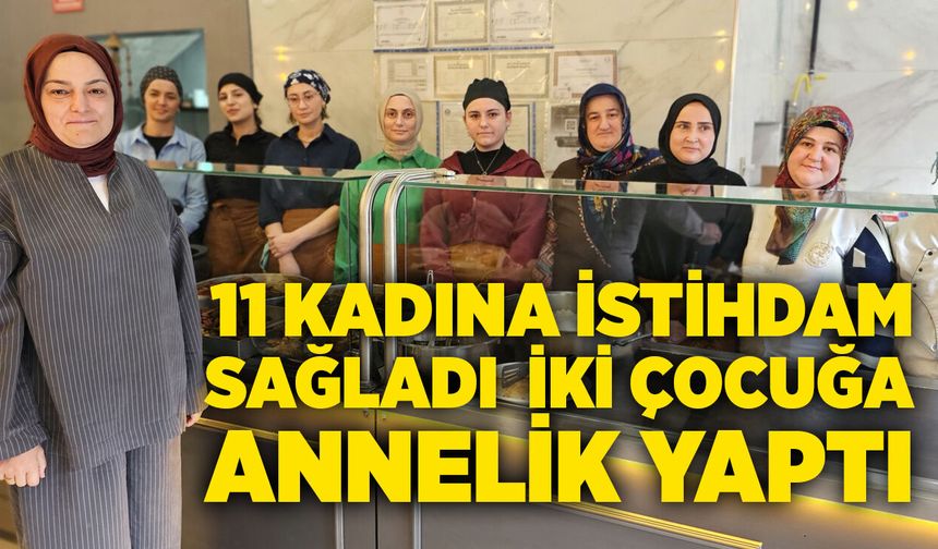 11 kadına istihdam sağladı, iki çocuğa annelik yaptı